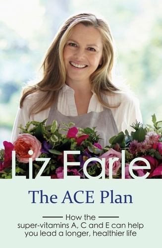 The ACE Plan. How the super-vitamins A, C and E can help you lead a longer, healthier life