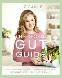 Liz Earle - The Good Gut Guide - Delicious Recipes &amp; a Simple 6-Week Plan for Inner Health &amp; Outer Beauty.