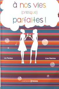 Liz Fenton et Lisa Steinke - A nos vies (presque) parfaites !.