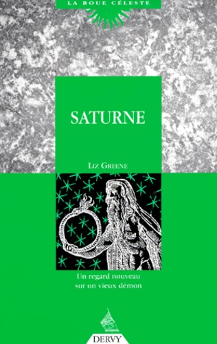 Liz Greene - Saturne. Un Regard Nouveau Sur Un Vieux Demon.
