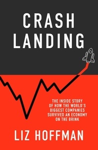 Liz Hoffman - Crash Landing - The Inside Story Of How The World's Biggest Companies Survived An Economy On The Brink.