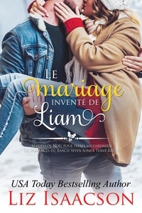  Liz Isaacson - Le Mariage inventé de Liam - Les romances du Ranch Seven Sons à Three Rivers, #3.
