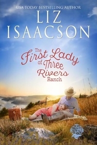  Liz Isaacson - The First Lady of Three Rivers Ranch - Three Rivers Ranch Romance™, #17.