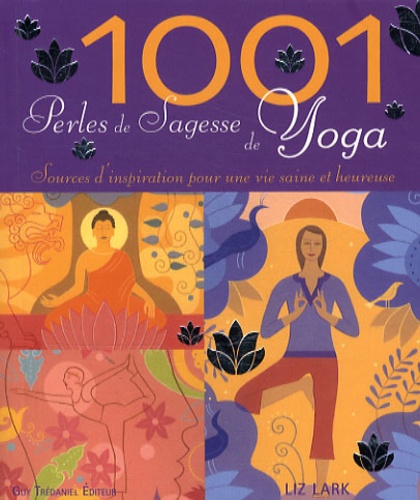 Liz Lark - 1001 Perles de sagesse de Yoga - Sources d'inspiration pour une vie saine et heureuse.