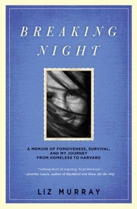 Liz Murray - Breaking Night - A Memoir of Forgiveness, Survival, and My Journey from Homeless to Harvard.