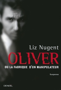 Liz Nugent - Oliver ou la fabrique d'un manipulateur.
