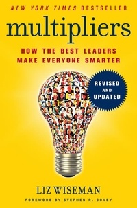 Liz Wiseman - Multipliers, Revised and Updated - How the Best Leaders Make Everyone Smarter.