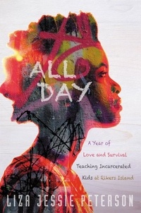 Liza Jessie Peterson - All Day - A Year of Love and Survival Teaching Incarcerated Kids at Rikers Island.