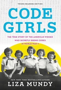 Liza Mundy - Code Girls - The True Story of the American Women Who Secretly Broke Codes in World War II (Young Readers Edition).