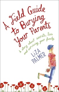Liza Palmer - A Field Guide to Burying Your Parents.