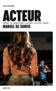 Acteur, manuel de survie (photos, CV, bande démo, castings, selftape, agent…)