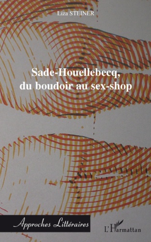 Liza Steiner - Sade-Houellebecq, du boudoir au sex-shop.