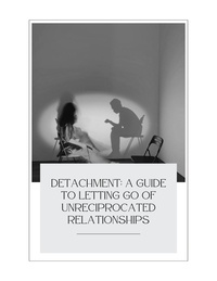  Lizelle.S - Detachment: A Guide to Letting Go of Unreciprocated Relationships.