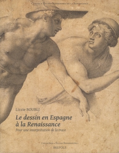 Lizzie Boubli - Le dessin en Espagne à la Renaissance - Pour une interprétation de la trace.