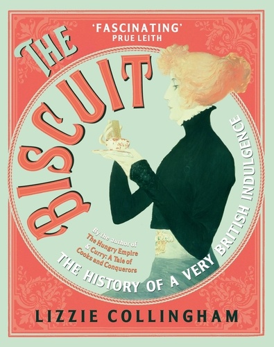 Lizzie Collingham - The Biscuit - The History of a Very British Indulgence.