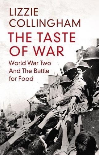 Lizzie Collingham - The Taste of War - World War Two and the Battle for Food.