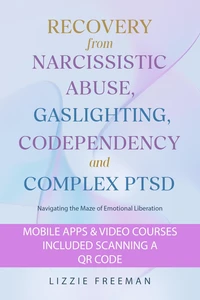 Recovery From Narcissistic Abuse, Gaslighting, Codependency and Complex PTSD: Navigating the Maze of Emotional Liberation