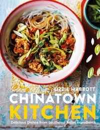 Lizzie Mabbott - Chinatown Kitchen - Delicious Dishes from Southeast Asian Ingredients.