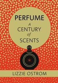 Lizzie Ostrom - Perfume: A Century of Scents.