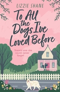 Lizzie Shane - To All the Dogs I've Loved Before - An irresistible second-chance, small-town romance.