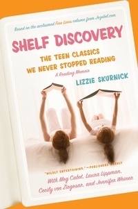Lizzie Skurnick - Shelf Discovery - The Teen Classics We Never Stopped Reading.