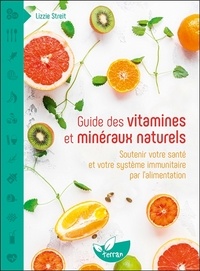 Lizzie Streit - Guide des vitamines et minéraux naturels - Soutenir votre santé et votre système immunitaire par l'alimentation.