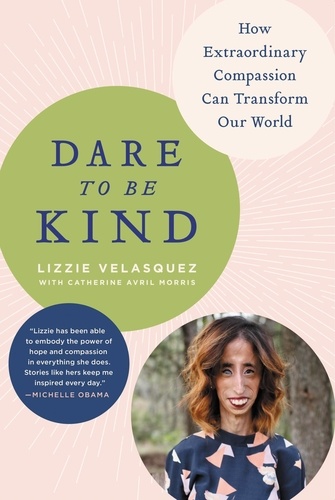 Dare to Be Kind. How Extraordinary Compassion Can Transform Our World
