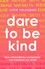 Dare to be Kind. How Extraordinary Compassion Can Transform Our World
