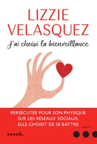 Lizzie Velasquez - J'ai choisi la bienveillance - Comment la compassion peut transformer le monde.
