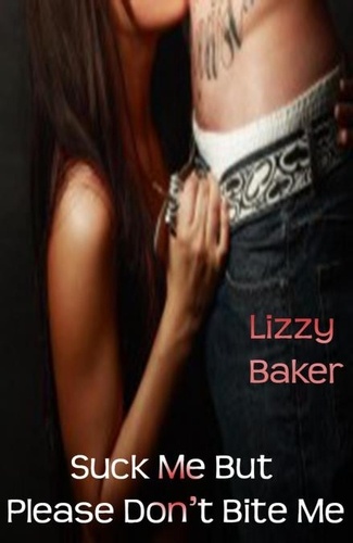  Lizzy Baker - Suck Me But Please Don’t Bite Me.