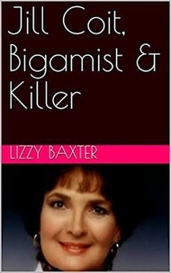  Lizzy Baxter - Jill Coit, Bigamist &amp; Killer.