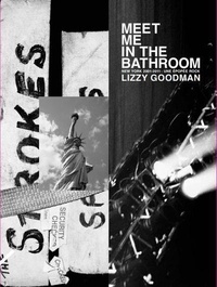 Lizzy Goodman - Meet me in the bathroom - New York 2001 - 2011 : une épopée rock.