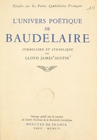 Lloyd James Austin - L'univers poétique de Baudelaire - Symbolisme et symbolique.