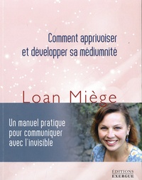 Loan Miège - Comment apprivoiser et développer sa médiumnité.