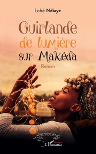 Lobé Ndiaye - Guirlande de lumière sur Makéda - Roman.