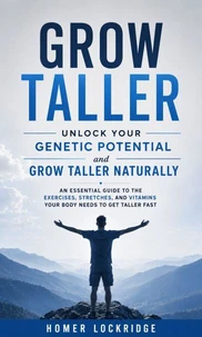 Grow Taller: Unlock Your Genetic Potential and Grow Taller Naturally
