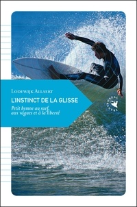 Lodewijk Allaert - L'instinct de la glisse - Petit hymne au surf, aux vagues et à la liberté.