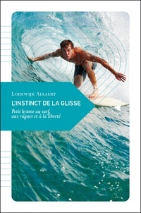 Lodewijk Allaert - L'Instinct de la glisse - Petit hymne au surf, aux vagues et à la liberté.