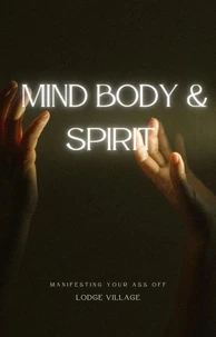 Mind, Body &amp; Spirit: Manifesting your ass off