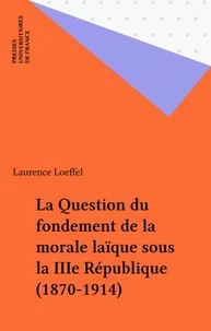 La question du fondement de la morale laïque sous la IIIe République (1870-1914)