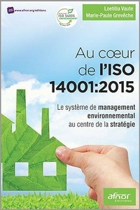 Loetitia Vaute et Marie-Paule Grevèche - Au coeur de l'ISO 14001:2015 - Le système de management environnemental au centre de la stratégie.