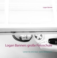 Logan Banner - Logan Banners große Fotoschule - Lernen Sie eine neue kreative Bildsprache.