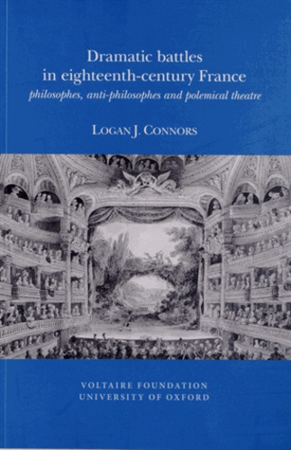Logan Connors - Dramatic battles in eighteenth-century France - Philosophes, anti-philosophes and polemical theatre.