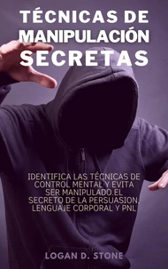 Técnicas de manipulación secretas: Identifica las técnicas de control mental y evita ser manipulado. El secreto de la persuasión, lenguaje corporal y pnl.