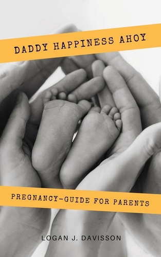 Daddy Happiness Ahoy. All about pregnancy, birth, breastfeeding, hospital bag, baby equipment and baby sleep! (Pregnancy guide for expectant parents)
