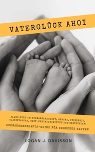  Logan J. Davisson - Vaterglück Ahoi: Alles rund um Schwangerschaft, Geburt, Stillzeit, Kliniktasche, Baby-Erstausstattung und Babyschlaf! (Schwangerschafts-Guide für werdende Eltern).
