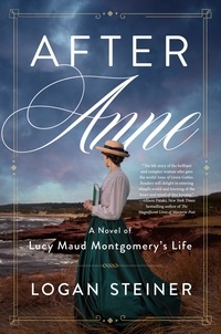 Logan Steiner - After Anne - A Novel of Lucy Maud Montgomery's Life.