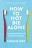 How to Not Die Alone. The Surprising Science That Will Help You Find Love