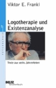 Logotherapie und Existenzanalyse - Texte aus sechs Jahrzehnten.