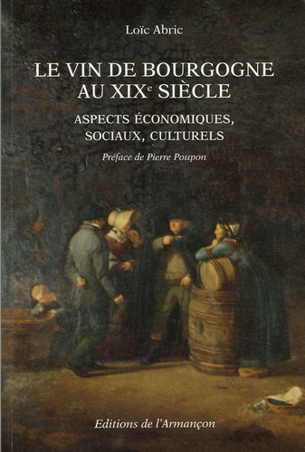 Loïc Abric - Le vin de Bourgogne au XIXe siècle - Aspects économiques, sociaux, culturels.